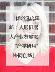 优必选庞建新：人形机器人产业发展需“产学研用”协同创新