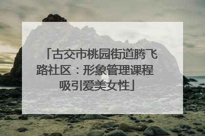 古交市桃园街道腾飞路社区：形象管理课程 吸引爱美女性