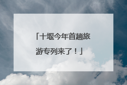 十堰今年首趟旅游专列来了！