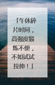 午休碎片时间，高强度锻炼不便，不如试试拉伸！