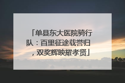 单县东大医院骑行队：百里征途载誉归，双奖辉映耀孝贤