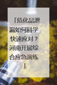 危化品泄漏如何科学快速应对？河南开展综合应急演练
