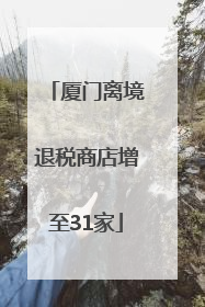 厦门离境退税商店增至31家