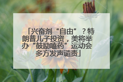 兴奋剂“自由”？特朗普儿子投资，美将举办“鼓励嗑药”运动会 多方发声谴责
