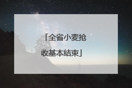 全省小麦抢收基本结束