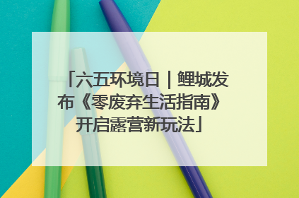 六五环境日｜鲤城发布《零废弃生活指南》开启露营新玩法