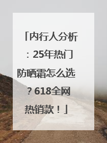 内行人分析：25年热门防晒霜怎么选？618全网热销款！
