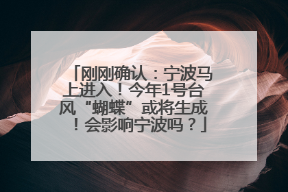 刚刚确认：宁波马上进入！今年1号台风“蝴蝶”或将生成！会影响宁波吗？
