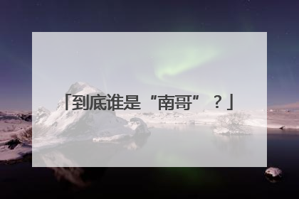 到底谁是“南哥”？