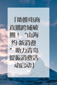 助推电商直播跨域破圈！“山海约·新消费”助力青岛提振消费活动启动