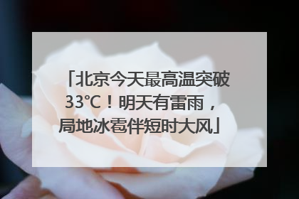 北京今天最高温突破33℃！明天有雷雨，局地冰雹伴短时大风