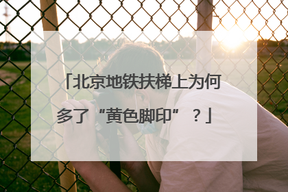 北京地铁扶梯上为何多了“黄色脚印”？