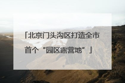 北京门头沟区打造全市首个“园区露营地”