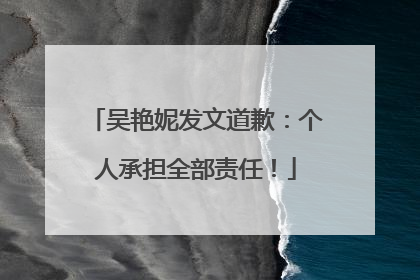 吴艳妮发文道歉：个人承担全部责任！