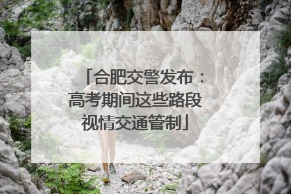 合肥交警发布：高考期间这些路段视情交通管制