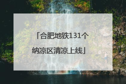 合肥地铁131个纳凉区清凉上线