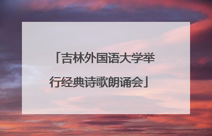 吉林外国语大学举行经典诗歌朗诵会