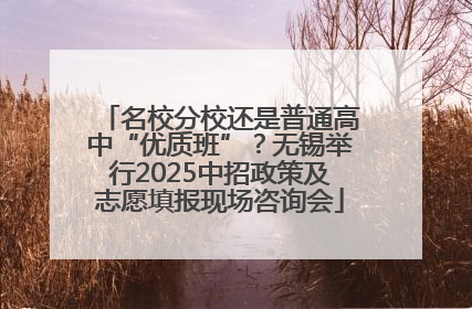名校分校还是普通高中“优质班”？无锡举行2025中招政策及志愿填报现场咨询会