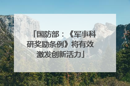 国防部：《军事科研奖励条例》将有效激发创新活力