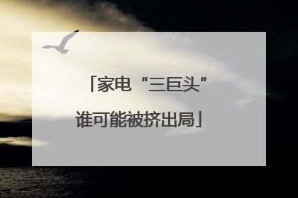 家电“三巨头”谁可能被挤出局