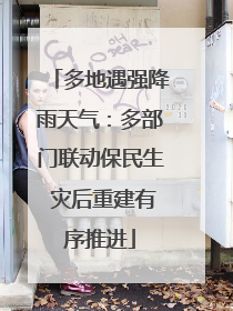 多地遇强降雨天气：多部门联动保民生 灾后重建有序推进