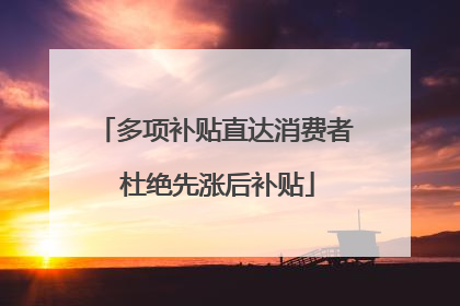 多项补贴直达消费者 杜绝先涨后补贴