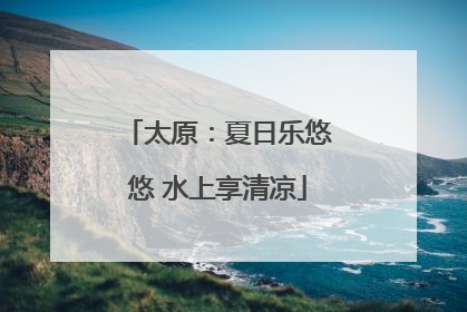 太原：夏日乐悠悠 水上享清凉