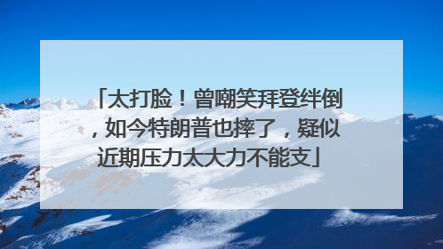 太打脸！曾嘲笑拜登绊倒，如今特朗普也摔了，疑似近期压力太大力不能支