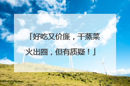 好吃又价廉，干蒸菜火出圈，但有质疑！