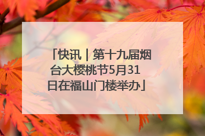 快讯｜第十九届烟台大樱桃节5月31日在福山门楼举办