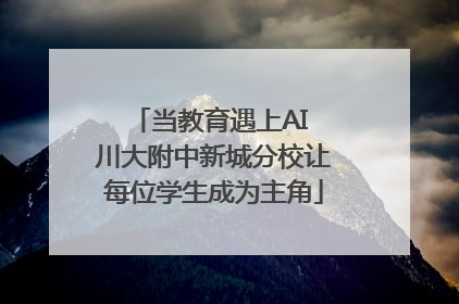当教育遇上AI 川大附中新城分校让每位学生成为主角