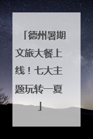 德州暑期文旅大餐上线！七大主题玩转一夏