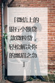 微信上的银行小额贷款微粒贷，轻松解决你的燃眉之急