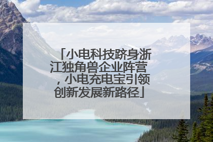 小电科技跻身浙江独角兽企业阵营，小电充电宝引领创新发展新路径