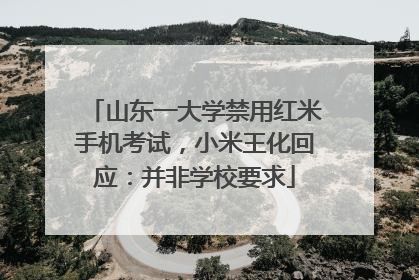 山东一大学禁用红米手机考试，小米王化回应：并非学校要求