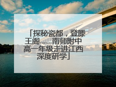 探秘瓷都，登滕王阁……南师附中高一年级走进江西深度研学