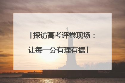 探访高考评卷现场：让每一分有理有据