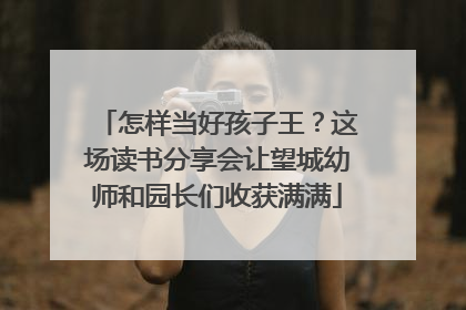 怎样当好孩子王？这场读书分享会让望城幼师和园长们收获满满