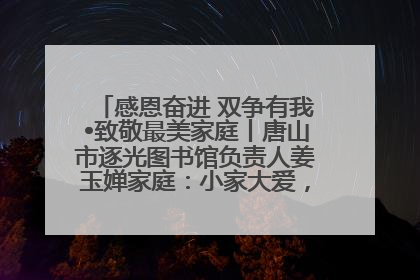 感恩奋进 双争有我•致敬最美家庭丨唐山市逐光图书馆负责人姜玉婵家庭：小家大爱，点亮乡村娃的梦想