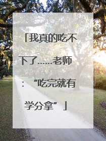 我真的吃不下了……老师：“吃完就有学分拿”