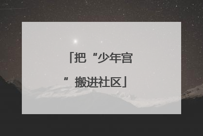 把“少年宫”搬进社区