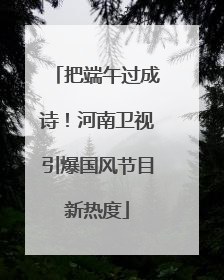 把端午过成诗！河南卫视引爆国风节目新热度