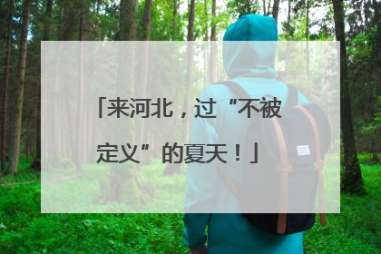 来河北，过“不被定义”的夏天！