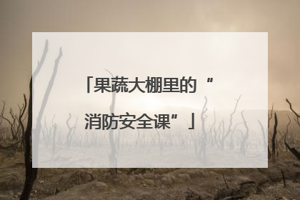 果蔬大棚里的“消防安全课”