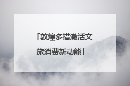 敦煌多措激活文旅消费新动能