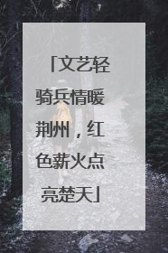 文艺轻骑兵情暖荆州，红色薪火点亮楚天
