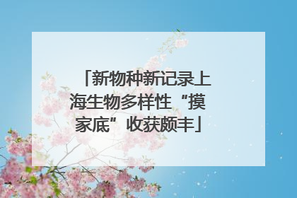 新物种新记录上海生物多样性“摸家底”收获颇丰