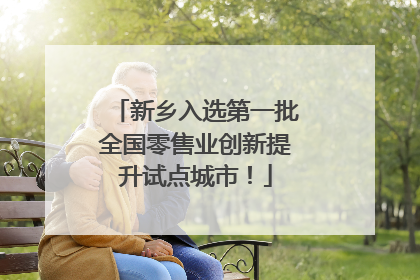 新乡入选第一批全国零售业创新提升试点城市！