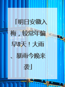 明日安徽入梅，较常年偏早8天！大雨、暴雨今晚来袭