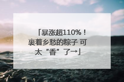 暴涨超110%！裹着乡愁的粽子 可太“香”了→